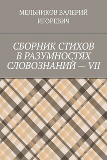 СБОРНИК СТИХОВ В РАЗУМНОСТЯХ СЛОВОЗНАНИЙ – VII
