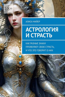 Астрология и страсть. Как разные знаки проявляют свою страсть, и что это говорит о них