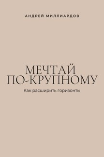 Мечтай по-крупному. Как расширить горизонты