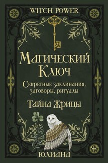 Магический ключ. Секретные заклинания, заговоры, ритуалы. Тайна жрицы