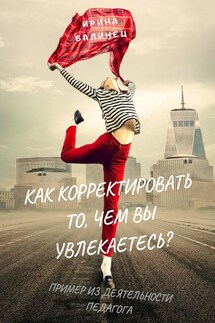 Как корректировать то, чем вы увлекаетесь? Пример из деятельности педагога