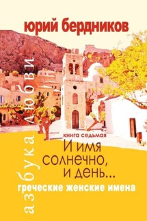 И имя солнечно, и день… Греческие женские имена. Азбука любви. Книга седьмая