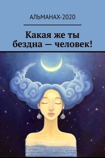 Какая же ты бездна – человек!