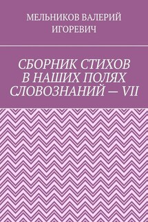 СБОРНИК СТИХОВ В НАШИХ ПОЛЯХ СЛОВОЗНАНИЙ – VII