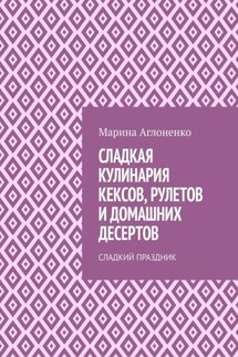Сладкая кулинария кексов, рулетов и домашних десертов. Сладкий праздник