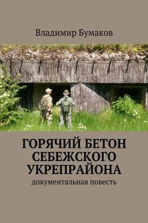 Горячий бетон Себежского укрепрайона. Документальная повесть