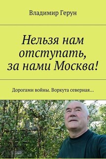 Нельзя нам отступать, за нами Москва! Дорогами войны. Воркута северная…