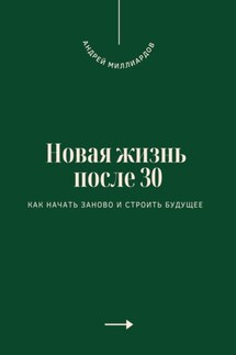 Новая жизнь после 30. Как начать заново и строить будущее