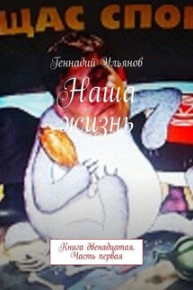 Наша жизнь. Книга двенадцатая. Часть первая
