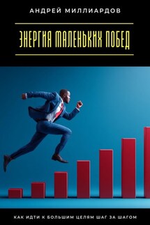 Энергия маленьких побед. Как идти к большим целям шаг за шагом