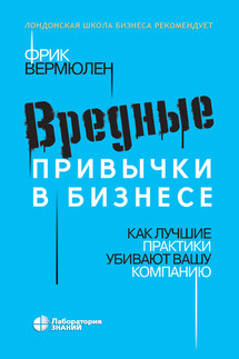 Вредные привычки в бизнесе. Как лучшие практики убивают вашу компанию