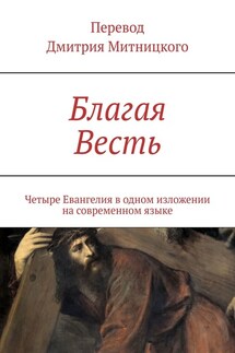 Благая Весть. Четыре Евангелия в одном изложении на современном языке
