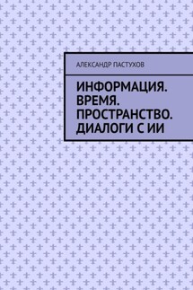 Информация. Время. Пространство. Диалоги с ИИ