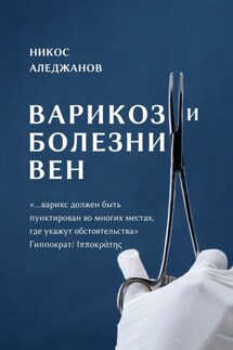 Варикоз и болезни вен. «…варикс должен быть пунктирован во многих местах, где укажут обстоятельства» Гиппократ/Ιπποκράτης