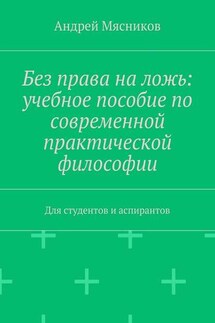 Без права на ложь: учебное пособие по современной практической философии. Для студентов и аспирантов