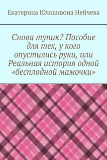 Снова тупик? Пособие для тех, у кого опустились руки, или Реальная история одной «бесплодной мамочки»
