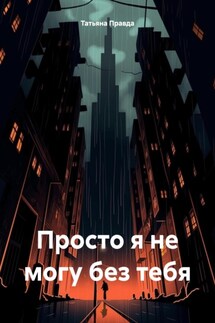 Просто я не могу без тебя