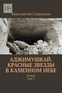 Аджимушкай. Красные звезды в каменном небе. Роман. Том 1
