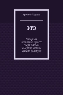 ЭТЭ. Созерцая икономию сущего сверх наглой смерти, сквозь гибель вольную