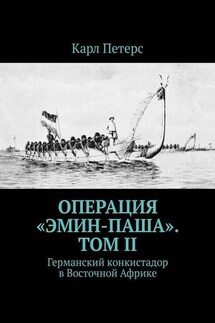 Операция «Эмин-паша». Том II. Германский конкистадор в Восточной Африке