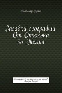 Загадки географии. От Отюкэна до Телья. Альманах «А ты ищи меня на карте!». Выпуск второй