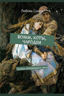 Волки, коты, чародеи. Сказки заповедного леса