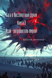 Сага о бессмертных духах. Книга 3. Асан – разрушитель миров!