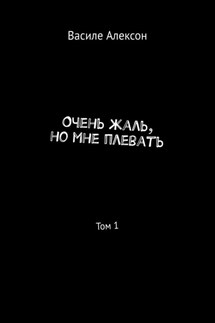 Очень жаль, но мне плевать. Том 1