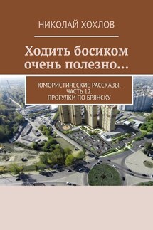 Ходить босиком очень полезно… Юмористические рассказы. Часть 12. Прогулки по Брянску