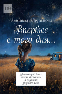 Впервые с того дня… Пленяющий блеск тысяч вселенных в глубинах звёздного неба