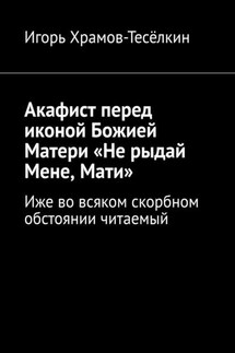 Акафист перед иконой Божией Матери «Не рыдай Мене, Мати». Иже во всяком скорбном обстоянии читаемый